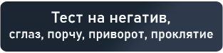 Тест на негатив, сглаз, порчу, приворот, проклятие